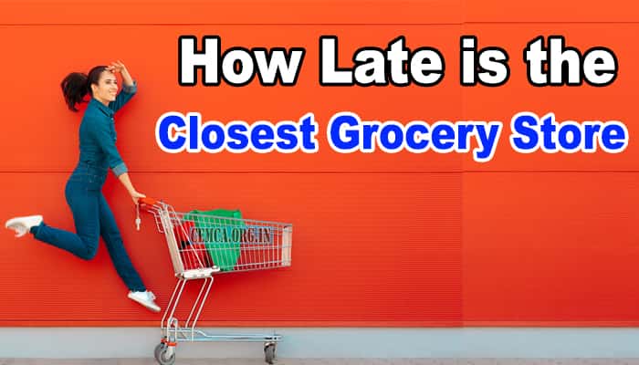 How Late is the Closest Grocery Store Opens & Closes