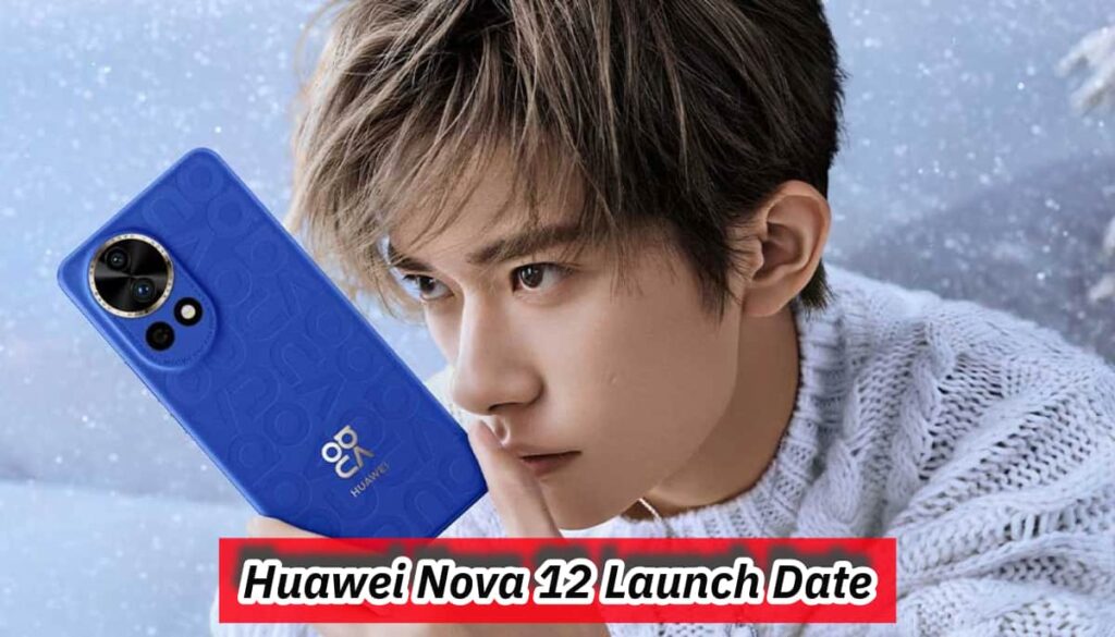 Huawei Nova 12 Launch Date