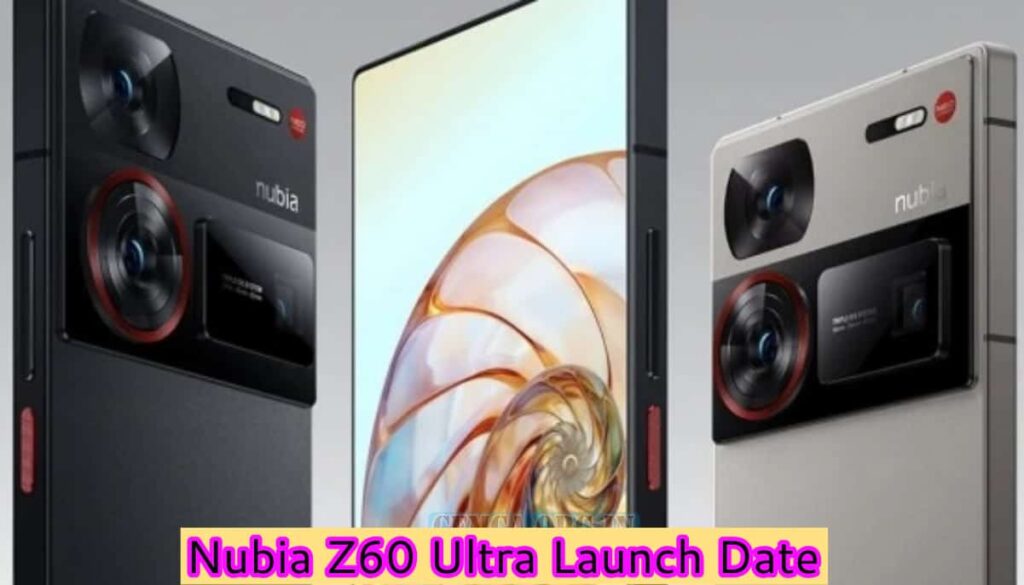 Nubia Z60 Ultra Launch Date