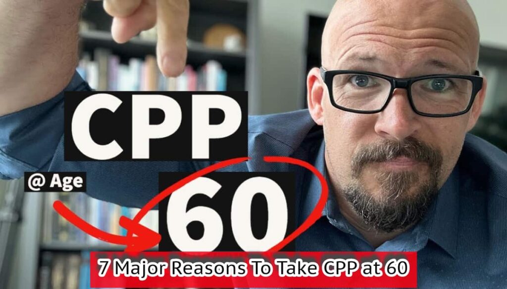 7 Major Reasons To Take CPP at 60