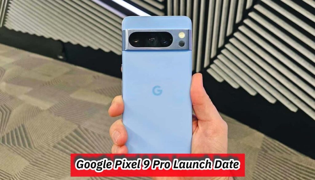 Google Pixel 9 Pro Launch Date